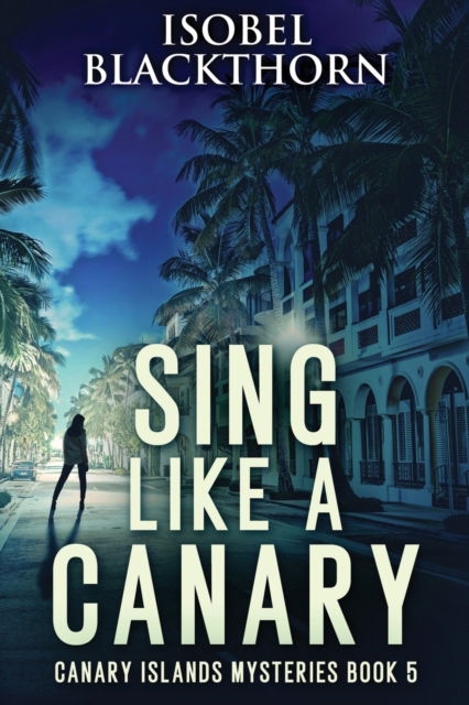 Sing Like a Canary - Canary Islands Mysteries - Isobel Blackthorn - Books - Next Chapter - 9784824111838 - November 4, 2021