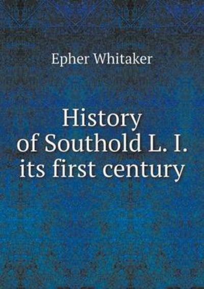 Cover for Epher Whitaker · History of Southold L. I. Its First Century (Paperback Book) (2015)