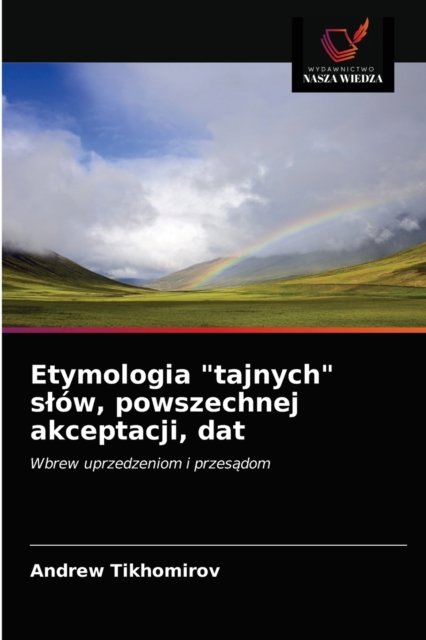 Cover for Andrew Tikhomirov · Etymologia tajnych slow, powszechnej akceptacji, dat (Paperback Bog) (2020)