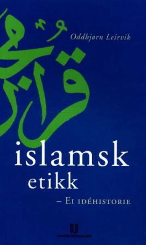 Islamsk etikk : ei idéhistorie - Oddbjørn Leirvik - Bøger - Universitetsforlaget - 9788215001838 - 6. marts 2002