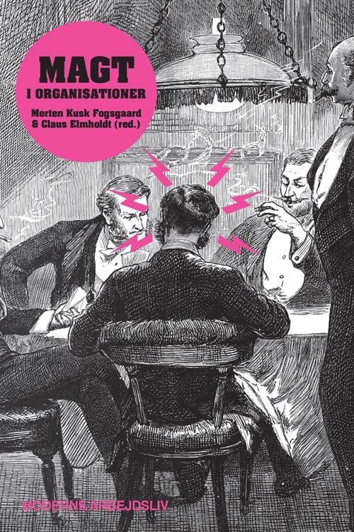 Cover for Morten Kusk Fogsgaard &amp; Claus Elmholdt (red.) · Moderne Arbejdsliv: Magt i organisationer (Sewn Spine Book) [1.º edición] (2014)