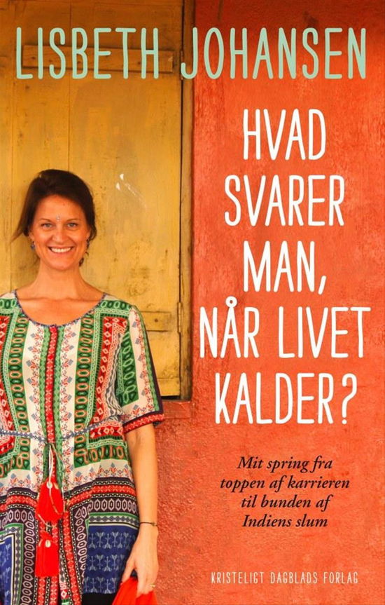 Hvad svarer du, når livet kalder? - Lisbeth Johansen Mette Skov Hansen - Kirjat - Kristeligt Dagblads Forlag - 9788774672838 - tiistai 31. toukokuuta 2016