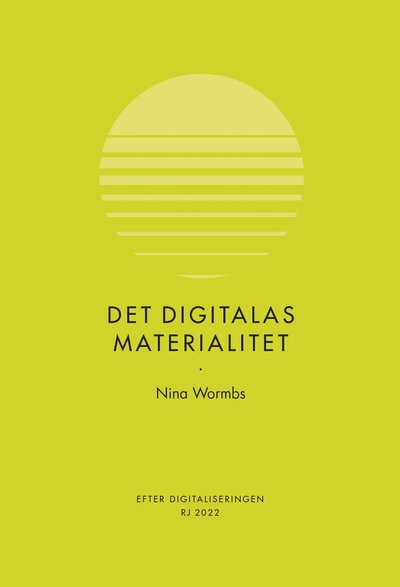 Cover for Nina Wormbs · Det digitalas materialitet (RJ 2022: Efter digitaliseringen) (Buch) (2022)