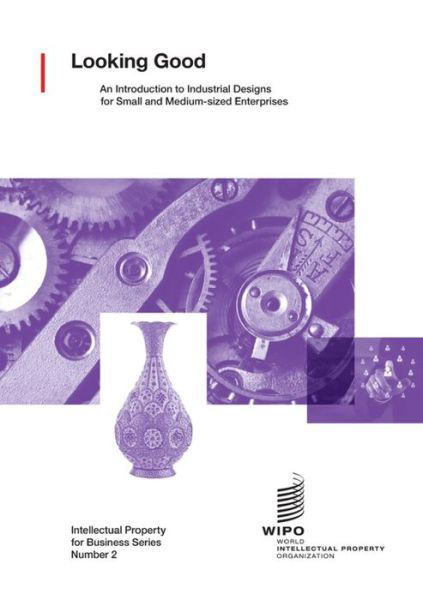 Looking Good: An Introduction to Industrial Designs for Small and Medium-sized Enterprises - Wipo - Livros - World Intellectual Property Organization - 9789280529838 - 7 de março de 2019