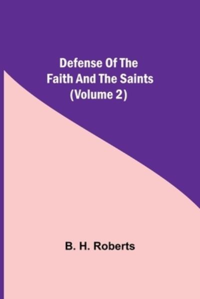 Defense Of The Faith And The Saints (Volume 2) - B H Roberts - Books - Alpha Edition - 9789354754838 - July 5, 2021
