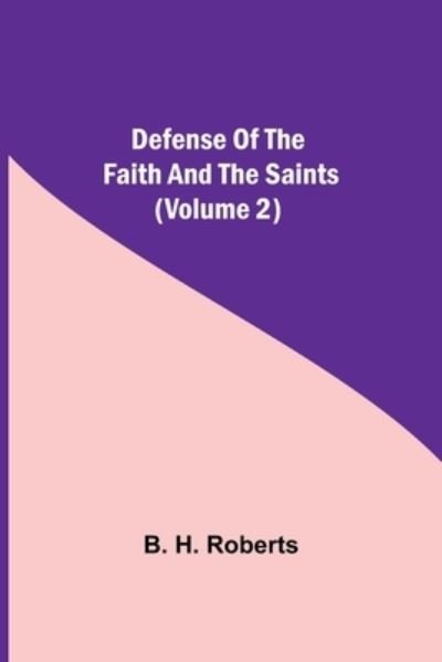Defense Of The Faith And The Saints (Volume 2) - B H Roberts - Livros - Alpha Edition - 9789354754838 - 5 de julho de 2021