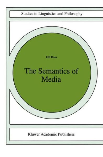 The Semantics of Media - Studies in Linguistics and Philosophy - J. Ross - Books - Springer - 9789401063838 - October 8, 2012