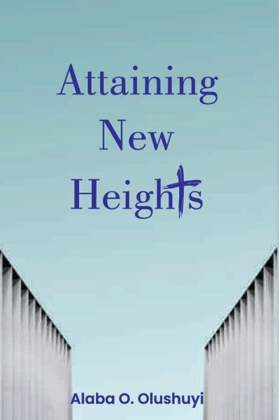 Cover for Alaba Olushuyi · Attaining New Heights (Paperback Book) (2020)