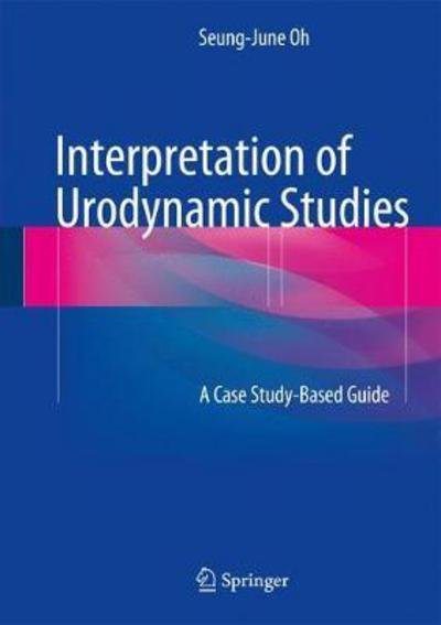 Cover for Seung-June Oh · Interpretation of Urodynamic Studies: A Case Study-Based Guide (Innbunden bok) [1st ed. 2018 edition] (2018)