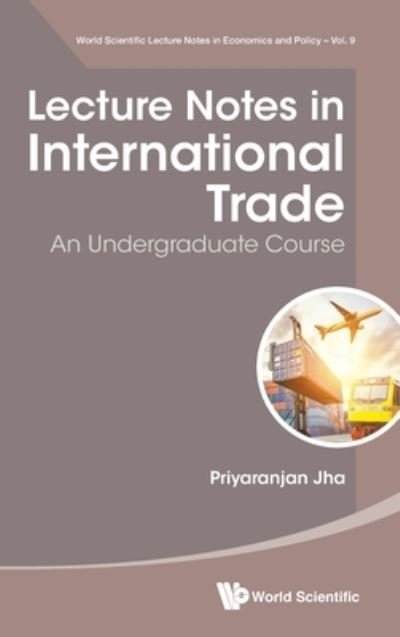 Cover for Jha, Priyaranjan (Univ Of California, Irvine, Usa) · Lecture Notes In International Trade: An Undergraduate Course - World Scientific Lecture Notes In Economics And Policy (Innbunden bok) (2020)