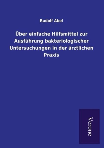 Cover for Rudolf Abel · UEber einfache Hilfsmittel zur Ausfuhrung bakteriologischer Untersuchungen in der arztlichen Praxis (Paperback Book) (2016)
