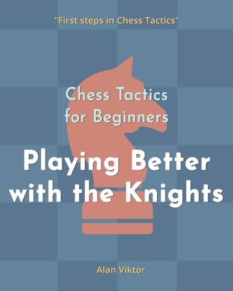 Alan Viktor · Chess Tactics for Beginners, Playing Better with the Knights (Paperback Book) (2024)