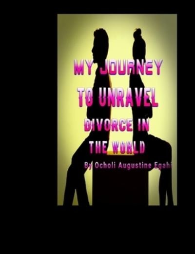 Cover for Ocholi Augustine Egahi · My journey to unravel divorce in the world (Pocketbok) (2022)