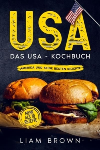 Cover for Liam Brown · USA, Das USA - Kochbuch. Amerika und seine besten Rezepte.: Mehr als 70 Rezepte. (Paperback Book) (2021)