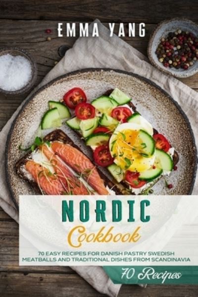 Cover for Emma Yang · Nordic Cookbook: 70 Easy Recipes For Danish Pastry Swedish Meatballs and Traditional Dishes From Scandinavia (Paperback Book) (2021)