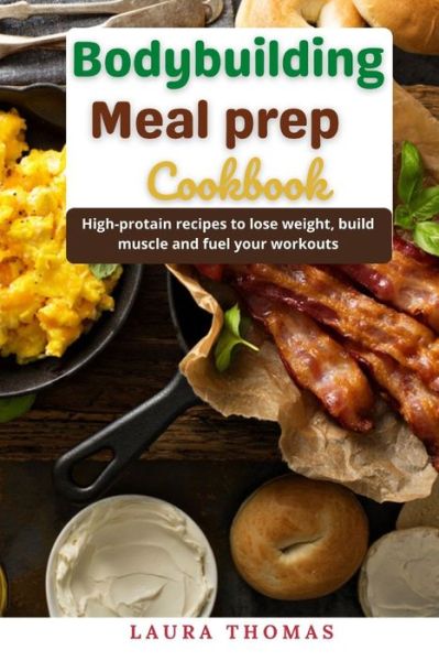 Bodybuilding Meal Prep Cookbook: High-protein recipes to lose weight, build muscle and fuel your workouts - Laura Thomas - Książki - Independently Published - 9798514349838 - 3 czerwca 2021