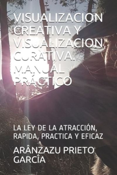 Cover for Aranzazu Prieto Garcia · Visualizacion Creativa Y Visualizacion Curativa. Manual Practico: La Ley de la Atraccion, Rapida, Practica Y Eficaz - Akasha y Bioenergia de la Vida (Paperback Book) (2021)