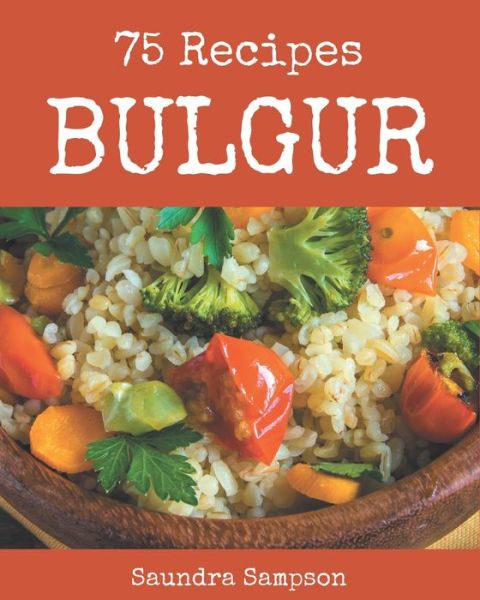 Cover for Saundra Sampson · 75 Bulgur Recipes (Paperback Book) (2020)