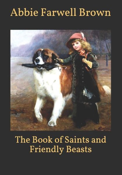 The Book of Saints and Friendly Beasts - Abbie Farwell Brown - Książki - Independently Published - 9798596855838 - 20 stycznia 2021