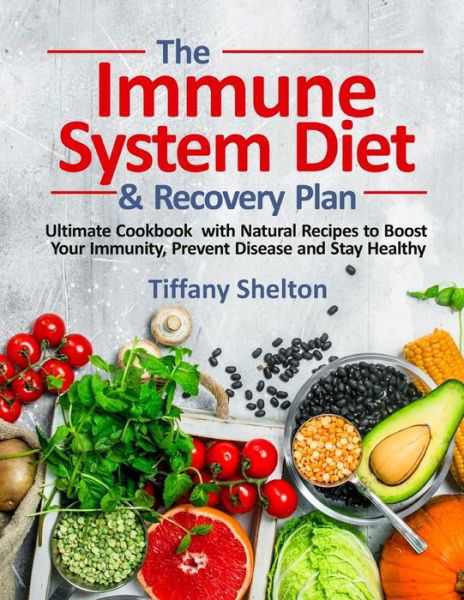 The Immune System Diet and Recovery Plan - Tiffany Shelton - Książki - Independently Published - 9798649258838 - 28 maja 2020