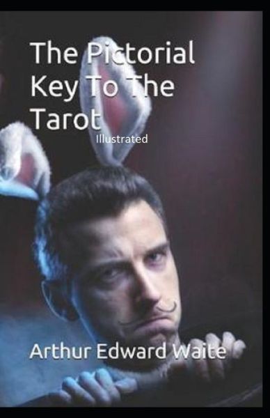 The Pictorial Key To The Tarot Illustrated - Arthur Edward Waite - Books - Independently Published - 9798681771838 - September 1, 2020