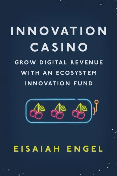 Cover for Eisaiah Engel · Innovation Casino: Grow Digital Revenue with an Ecosystem Innovation Fund (Paperback Bog) (2020)