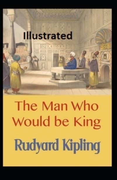 Cover for Rudyard Kipling · The Man Who Would be King Illustrated (Paperback Book) (2021)