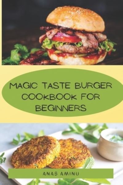 Cover for Anas Aminu · Magic Taste Burger Cookbook for Beginners: How to make the best burger recipes (Paperback Book) (2022)