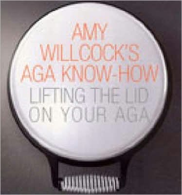 Amy Willcock's Aga Know-How: Lifting the lid on your aga - Amy Willcock - Książki - Ebury Publishing - 9780091895839 - 2 października 2003