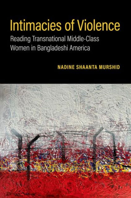 Murshid, Nadine Shaanta (Associate Professor, Associate Professor, School of Social Work, University at Buffalo) · Intimacies of Violence: Reading Transnational Middle-Class Women in Bangladeshi America (Hardcover Book) (2024)