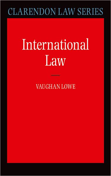 Cover for Lowe, Vaughan (, QC Chichele Professor of Public International Law, and a Fellow of All Souls College, University of Oxford) · International Law - Clarendon Law Series (Hardcover Book) (2007)