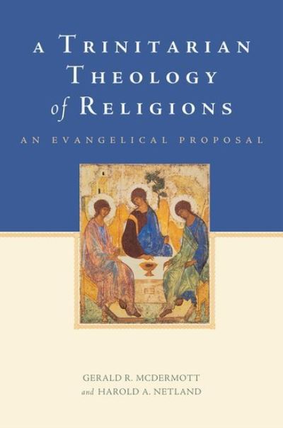 Cover for McDermott, Gerald R. (Jordan-Trexler Professor of Religion, Jordan-Trexler Professor of Religion, Roanoke College) · A Trinitarian Theology of Religions: An Evangelical Proposal (Hardcover Book) (2014)