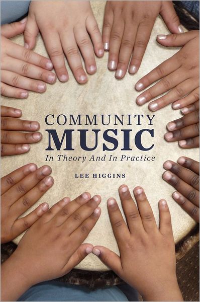 Cover for Higgins, Lee (Associate Professor of Music Education, Associate Professor of Music Education, Boston University, Newton Center, MA) · Community Music: In Theory and In Practice (Hardcover Book) (2012)