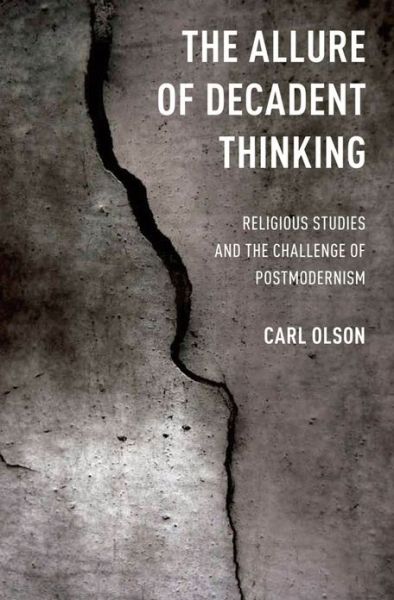 Cover for Olson, Carl (Professor of Religious Studies, Professor of Religious Studies, Allegheny College) · The Allure of Decadent Thinking: Religious Studies and the Challenge of Postmodernism (Hardcover Book) (2013)