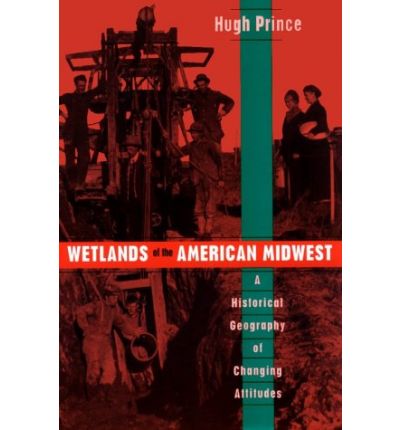Cover for Hugh Prince · Wetlands of the American Midwest: A Historical Geography of Changing Attitudes - University of Chicago Geography Research Papers (Paperback Book) (1998)