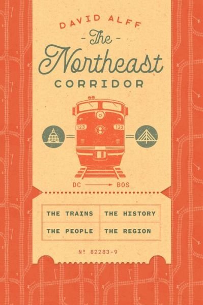 The Northeast Corridor: The Trains, the People, the History, the Region - David Alff - Books - The University of Chicago Press - 9780226822839 - April 19, 2024