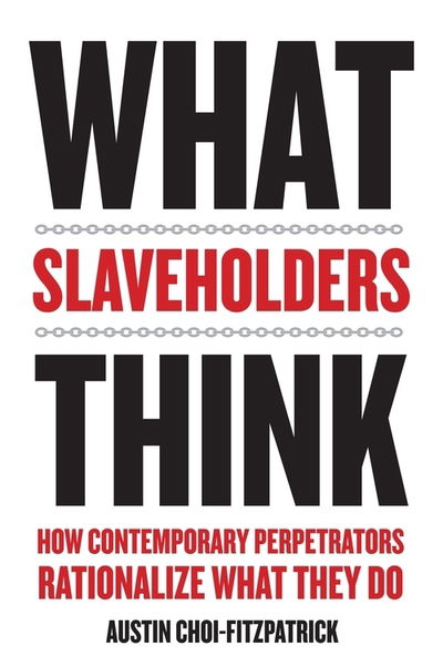 Cover for Austin Choi-Fitzpatrick · What Slaveholders Think: How Contemporary Perpetrators Rationalize What They Do (Paperback Book) (2019)