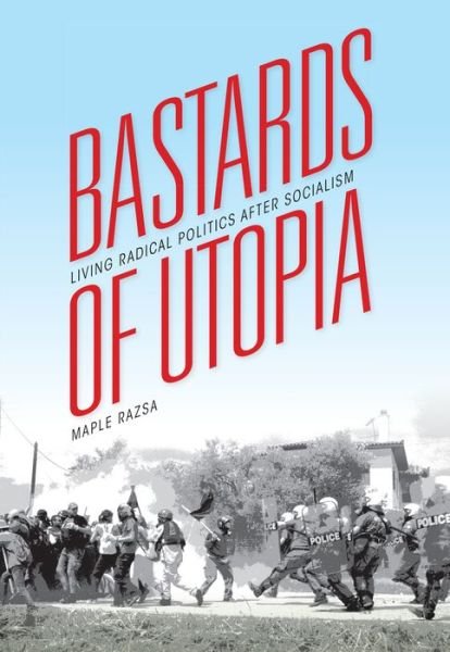 Cover for Maple Razsa · Bastards of Utopia: Living Radical Politics after Socialism - Framing the Global (Hardcover bog) (2015)