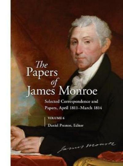 Cover for Daniel Preston · The Papers of James Monroe, Volume 6: Selected Correspondence and Papers, April 1811-March 1814 (Hardcover Book) (2017)