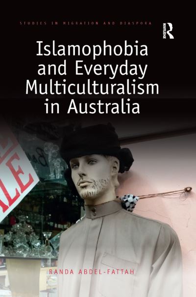 Cover for Abdel-Fattah, Randa (Macquarie University, Australia) · Islamophobia and Everyday Multiculturalism in Australia - Studies in Migration and Diaspora (Paperback Book) (2019)