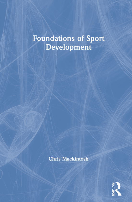 Cover for Mackintosh, Chris (Manchester Metropolitan University, UK) · Foundations of Sport Development (Hardcover Book) (2021)