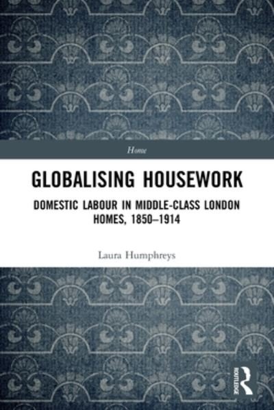 Cover for Laura Humphreys · Globalising Housework: Domestic Labour in Middle-class London Homes,1850-1914 - Home (Taschenbuch) (2023)