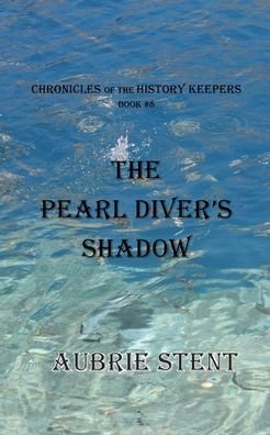 Cover for Aubrie Stent · The Pearl Diver's Shadow: The Chronicles of the History Keepers Book 8 (Paperback Book) (2024)
