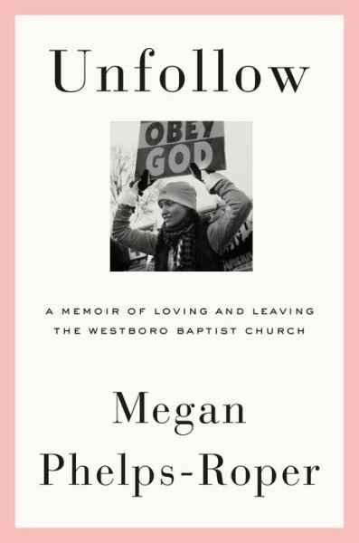 Cover for Megan Phelps-Roper · Unfollow: A Memoir of Loving and Leaving the Westboro Baptist Church (Innbunden bok) (2019)