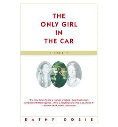Cover for Kathy Dobie · The Only Girl in the Car: a Memoir (Taschenbuch) (2004)