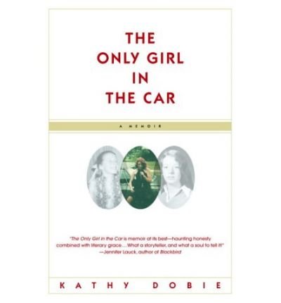 Cover for Kathy Dobie · The Only Girl in the Car: a Memoir (Paperback Book) (2004)