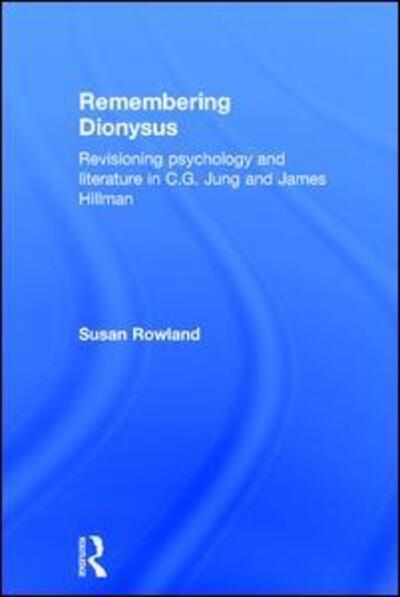 Cover for Rowland, Susan (Pacifica Graduate Institute, USA) · Remembering Dionysus: Revisioning psychology and literature in C.G. Jung and James Hillman (Hardcover Book) (2016)