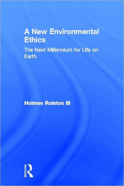 Cover for Rolston, Holmes, III · A New Environmental Ethics: The Next Millennium for Life on Earth (Hardcover Book) (2011)