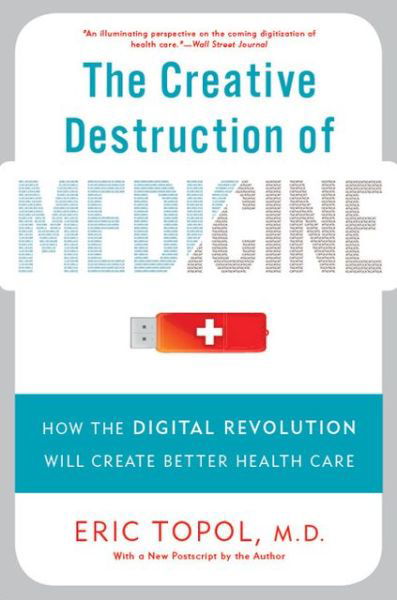 Cover for Topol, Eric, M.D. · The Creative Destruction of Medicine (Revised and Expanded Edition): How the Digital Revolution Will Create Better Health Care (Paperback Bog) [First Trade Paper Edition, Revised and Expanded edition] (2013)