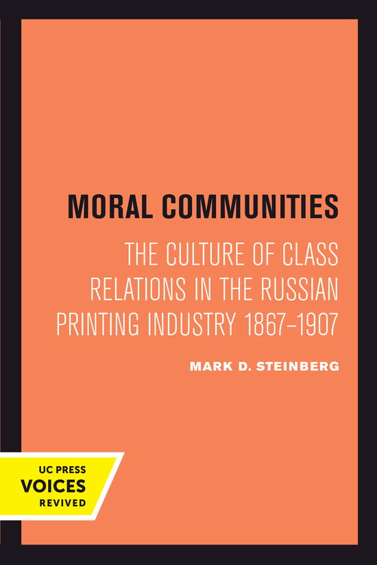 Moral Communities: The Culture of Class Relations in the Russian Printing Industry 1867-1907 - Studies on the History of Society and Culture - Mark D. Steinberg - Books - University of California Press - 9780520414839 - June 12, 2024